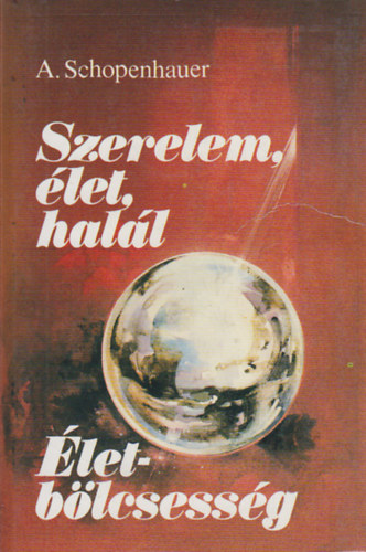 Arthur Schopenhauer - Szerelem, �let, hal�l - �letb�lcsess�g