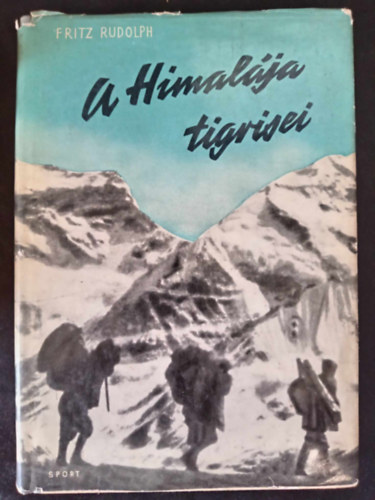 rvs Jnos  Fritz Rudolph (szerk.), Szombathy Viktor (ford.) - A Himalja tigrisei - Harc a vilg tetejrt (Szombathy Viktor fordtsa; Egyedi termkfot)