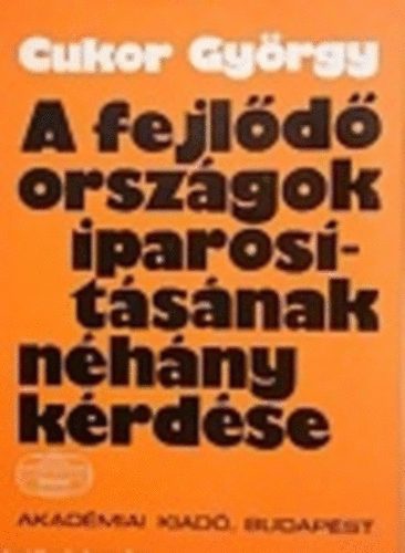 Cukor GYörgy - A fejlődő országok iparosításának néhány kérdése