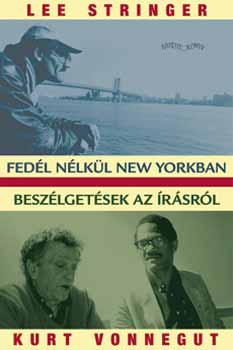 Lee Stringer; Kurt Vonnegut - Fedl nlkl New Yorkban. Beszlgetsek az rsrl