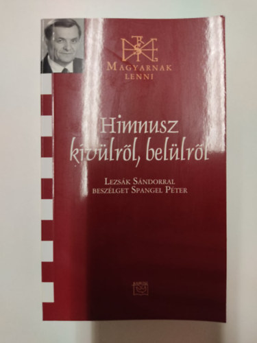 Lezsák Sándor - Spangel Péter - Himnusz kívülről, belülről - dedikált - LEZSÁK SÁNDORRAL BESZÉLGET SPANGEL PÉTER