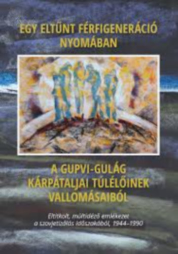 Egy elt�nt f�rfigener�ci� nyom�ban - A Gupvi-Gul�g k�rp�taljai t�l�l�inek vallom�saib�l