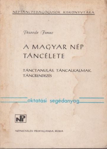 Pesovár Ferenc - A magyar nép táncélete - Tánctanulás, táncalkalmak, táncrendezés (oktatási segédanyag)