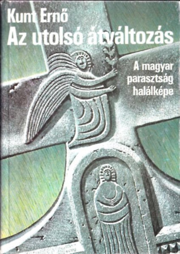 Kunt Ern - Az utols tvltozs (A magyar parasztsg hallkpe)