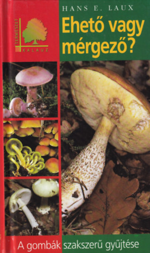 Hans E. Laux - Ehet vagy mrgez? - A gombk szakszer gyjtse