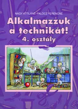 Nagy Attiln-Palcz Ferencn - Alkalmazzuk a technikt! 4.o.