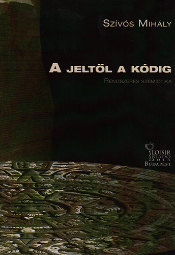 Szívós Mihály - A jeltől a kódig - Rendszeres szemiotika