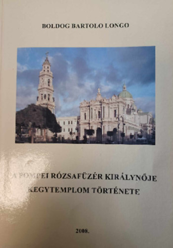 Boldog Bartolo Longo - A pompeji Rzsafzr Kirlynje Kegytemplom trtnete