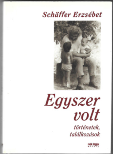 Sch�ffer Erzs�bet - Egyszer volt - T�rt�netek, tal�lkoz�sok
