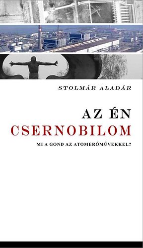 Stolmár Aladár - Az én Csernobilom - Mi a gond az atomerőművekkel?