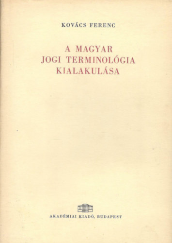 Kov�cs Ferenc - A magyar jogi terminol�gia kialakul�sa