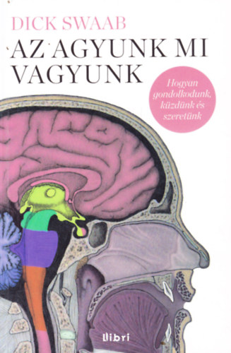 Dick Swaab - Az agyunk mi vagyunk (Az anyaméhtől az Alzheimerig)