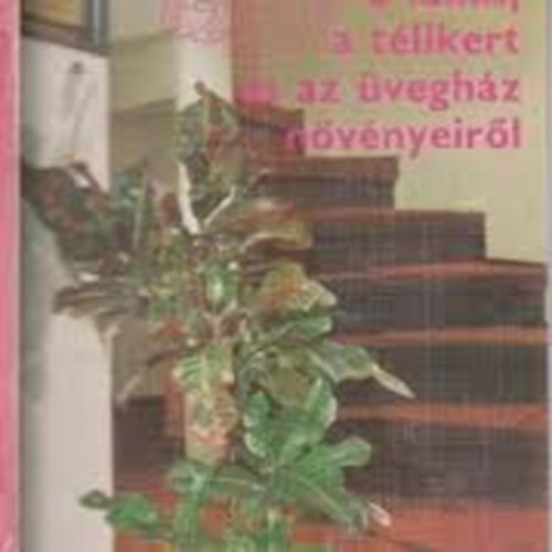 Sulyok Mária - A lakás, a télikert, és az üvegház növényeiről