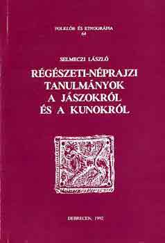 Selmeczi Lszl - Rgszeti-nprajzi tanulmnyok a jszokrl s a kunokrl