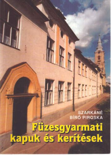 Szarkáné Bíró Piroska - Füzesgyarmati kapuk és kerítések .106 képpel,1 térképpel .