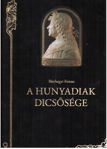 Bánhegyi Ferenc - A Hunyadiak dicsősége