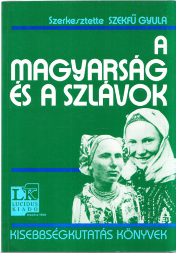 Szekf Gyula  (Szerk.) - A magyarsg s a szlvok (Kisebbsgkutats knyvek)