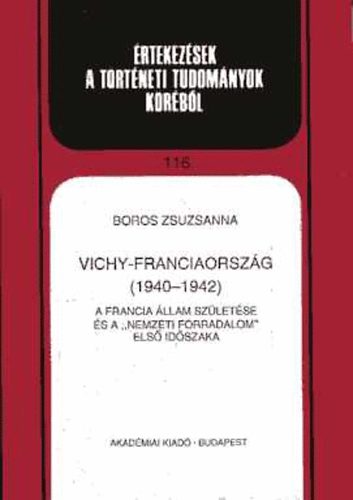 Boros Zsuzsanna - Vichy-Franciaorszg (1940-1942) A francia llam szletse s a "nemzeti forradalom" els idszaka