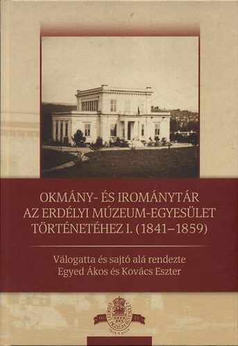 Egyed kos; Kovcs Eszter - Okmny- s iromnytr az Erdlyi Mzeum-Egyeslet trtnethez I. 1841-1859
