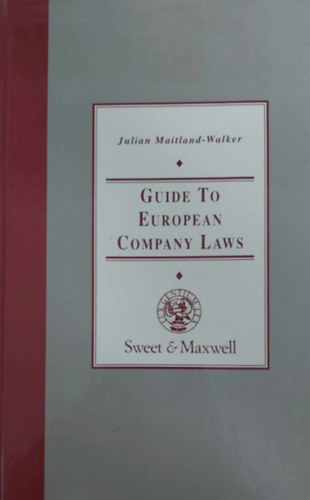 Julian Maitland-Walker - Guide to European Company Laws (Kézikönyv az európai vállalati joghoz - angol nyelvű)