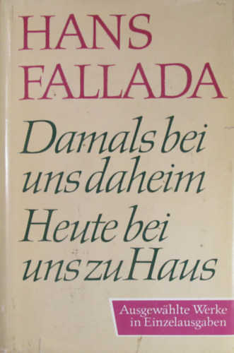 Hans Fallada - Damals bei uns daheim. Erlebtes, Erfahrenes und Erfundenes - Heute bei uns zu Haus. Ein anderes Buch Erfahrenes und Erfundenes
