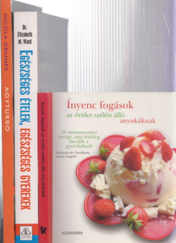 3db gasztronmia - nyenc fogsok az rlet szln ll anyukknak + Dr. Elizabeth M. Ward: Egszsges telek, egszsges gyerekek + Nicola Graimes: Agyturb