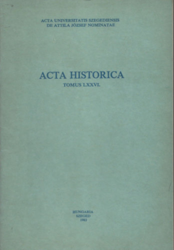 Gyimesi Sndor  (szerk.) - Acta Historica (Tomus LXXVI.) (Acta Universitatis Szegediensis de Attila Jzsef Nominatae)
