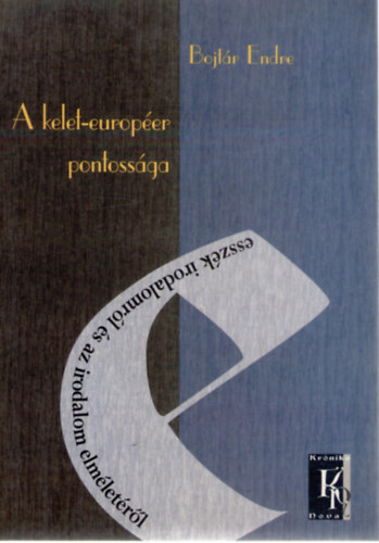 Bojtár Endre - A kelet-européer pontossága (Esszék irodalomról és az irodalom elméletéről)