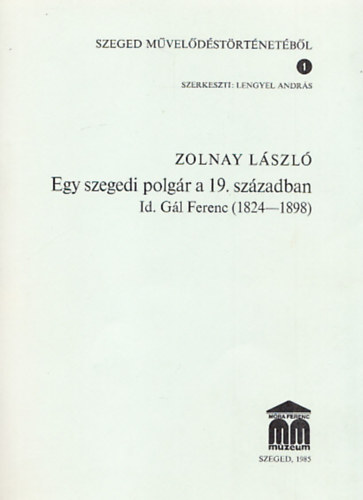 Zolnay Lszl - Egy szegedi polgr a 19. szzadban (Id. Gl Ferenc (1824-1898)