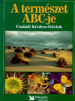 Szerkeszt� Csaba Emese Ford�t� Gy�rv�ri Borb�la H�dv�gi T�nde Jan�ky Istv�n Lektor Dr. Pesthy G�bor - A term�szet abc-je
