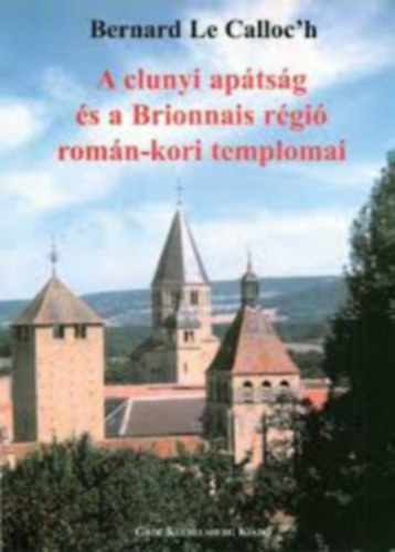 Bernard le Calloc'h - A clunyi apátság és a Brionnais régió román-kori templomai