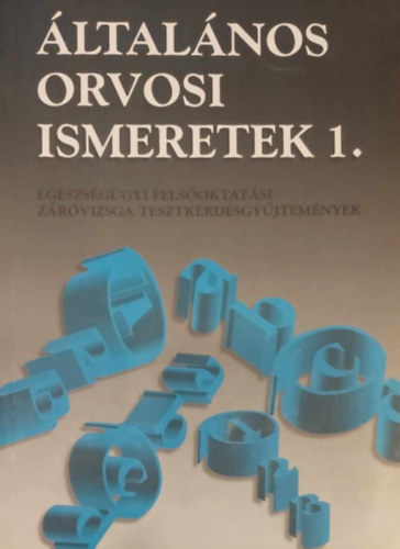 ltalnos Orvosi Ismeretek 1. (Egszsggyi Felsoktatsi llamvizsga Tesztkrds Gyjtemnyek)