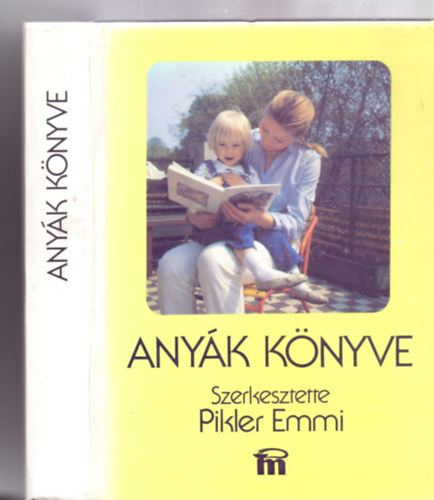 Szerkesztette: Dr. Pikler Emmi - Anyk knyve (Tizennegyedik, tdolgozott kiads - 319 rajzzal, 129 fnykppel)