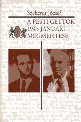 Szekeres Jzsef - A pesti gettk 1945 januri megmentse