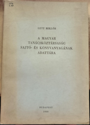 Lett Mikl�s - A Magyar Tan�csk�zt�rsas�g sajt�- �s k�nyvanyag�nak adatt�ra