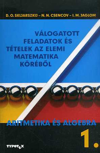 N. N. Csencov, D.O. Skljarszkij I. M. Jaglom - V�logatott feladatok �s t�telek az elemi matematika k�r�b�l 1.
