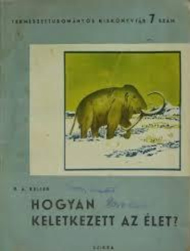 B. A. Keller - Hogyan keletkezett az élet? - Hogyan keletkezett az élet a földön?