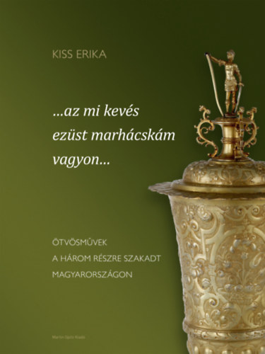 Kiss Erika - ...az mi kevs ezst marhcskm vagyon...