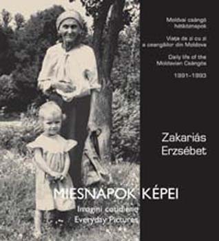 Zakaris Erzsbet - Miesnapok kpei - Moldvai csng htkznapok 1991-1993