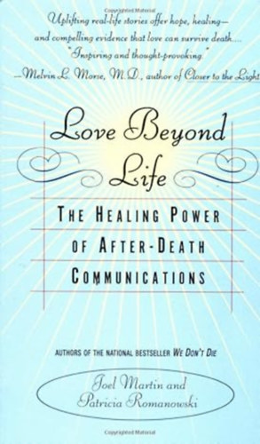 by Joel Martin  (Author) - Love Beyond Life: The Healing Power of After-Death Communications
