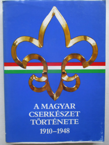 Gergely Ferenc - A magyar cserkészet története 1910-1948