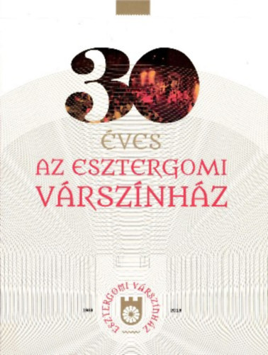 Ambrus Regina (összeáll. szerk.) - 30 éves az Esztergomi Várszínház 1988-2018