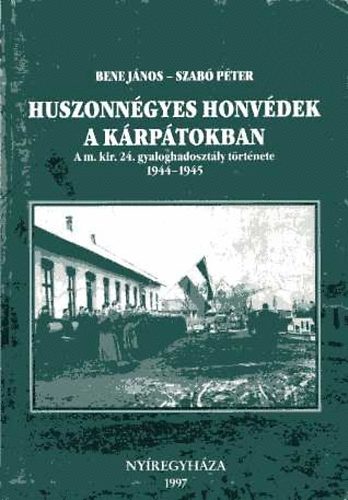 Bene J�nos-Szab� P�ter - Huszonn�gyes honv�dek a K�rp�tokban