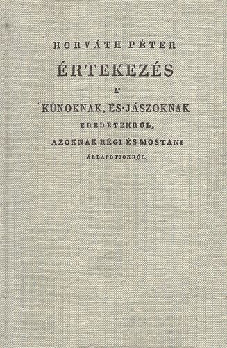 Horvth Pter - rtekezs a knoknak, s jszoknak eredetekrl, azoknak rgi s mostani llapotjokrl (Hasonms kiads)