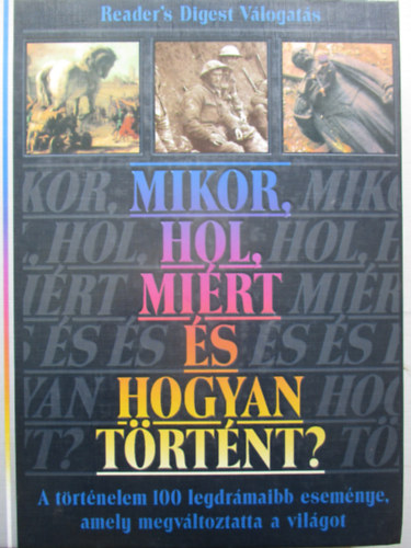 Mikor, hol, miért és hogyan történt? A történelem 100 legdrámaibb eseménye, amely megváltoztatta a világot