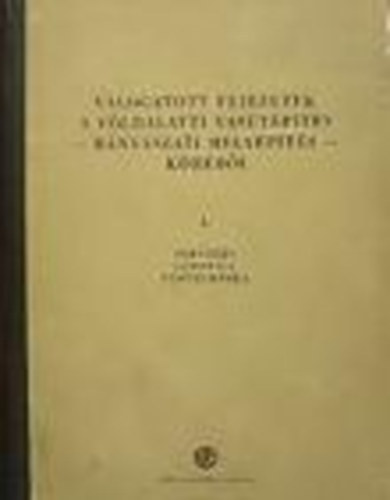 Dzsida L�szl� - dr. J�vor Alajos - dr. G�ll Imre - Szilv�gyi M�ria szerk. - V�logatott fejezetek a f�ldalatti vas�t�p�t�s -b�ny�szati m�ly�p�t�s- k�r�b�l I.