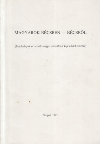 Fried Istvn  (szerk.) - Magyarok Bcsben - Bcsrl (Tanulmnyok az osztrk - magyar mveldsi kapcsolatok krbl) - dediklt