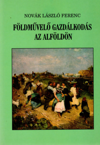 Nov�k L�szl� Ferenc - F�ldm�vel� gazd�lkod�s az Alf�ld�n