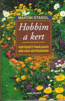 Martin Stangl - Hobbim a kert (Kertszeti tancsad nem csak kertszeknek)