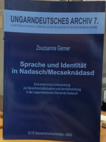 Zsuzsanna Gerner - Sprache und Identitt in Nadasch/Mecsekndasd - Ungarndeutsches Archiv 7. - Schriften zur Sprache, literatur, kultur und geschichte der deutschen in Ungarn